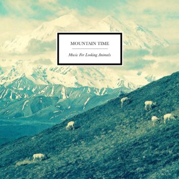 Mountain Time - Music For Looking Animals