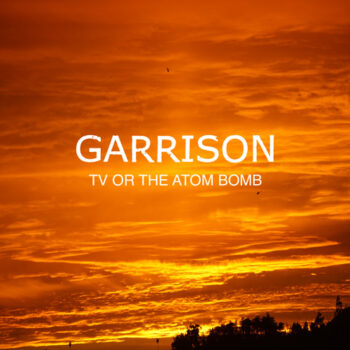 Garrison - TV Or The Atom Bomb