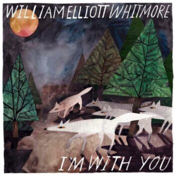 William Elliott Whitmore - I'm With You