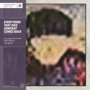 The Body - Everything That Dies Someday Comes Back (mit Uniform)