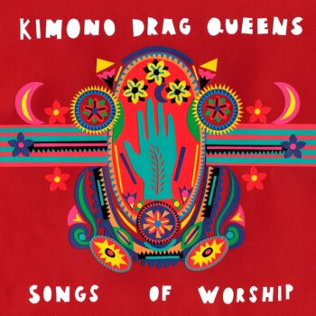 Kimono Drag Queens - Songs Of Worship