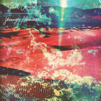 Still Corners - Strange Pleasures