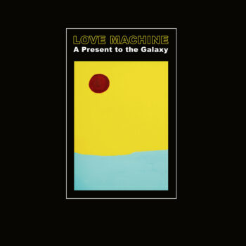 Love Machine - A Present To The Galaxy