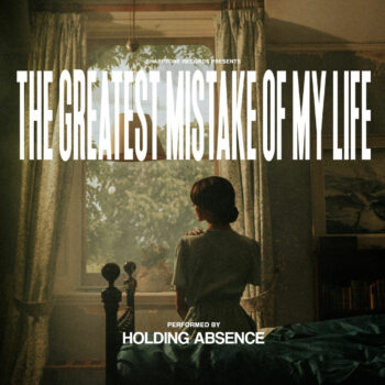 Holding Absence - The Greatest Mistake Of My Life