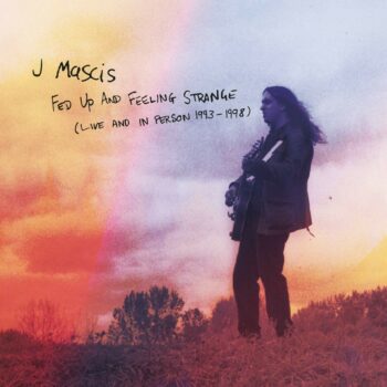 J Mascis - Fed Up And Feeling Strange (Live And In Person 1993-1998)