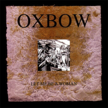 Oxbow - Let Me Be A Woman