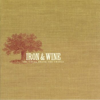 Iron And Wine - The Creek Drank The Cradle
