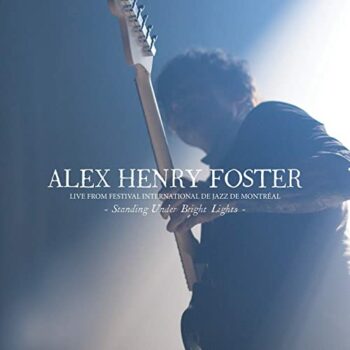 Alex Henry Foster - Standing Under Bright Lights: Live From Festival International De Jazz De Montréal