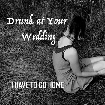 Drunk At Your Wedding - I Have To Go Home