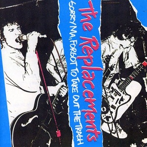 The Replacements - Sorry Ma, Forgot To Take Out The Trash