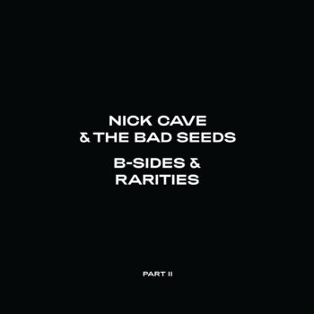 Nick Cave & The Bad Seeds - B-Sides & Rarities Part II