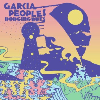 Garcia Peoples - Dodging Dues