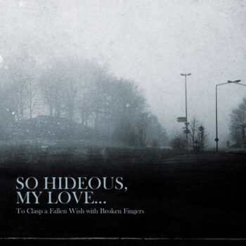 So Hideous - To Clasp A Fallen Wish With Broken Fingers (EP, als So Hideous, My Love...)