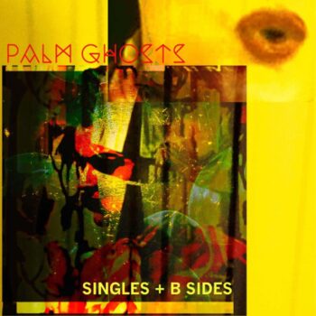 Palm Ghosts - Singles + B Sides