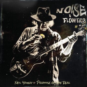 Neil Young + Promise Of The Real - Noise & Flowers (Live)