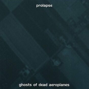 Prolapse - Ghosts Of Dead Aeroplanes
