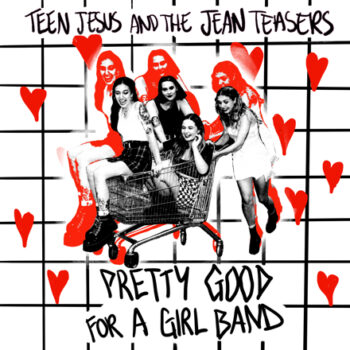 Teen Jesus And The Jean Teasers - Pretty Good For A Girl Band (EP)