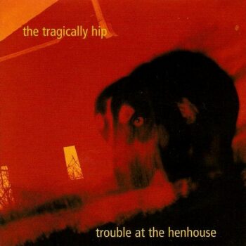 The Tragically Hip - Trouble At The Henhouse