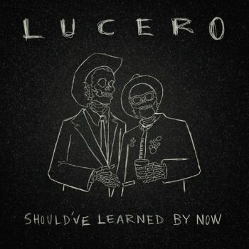 Lucero - Should've Learned By Now