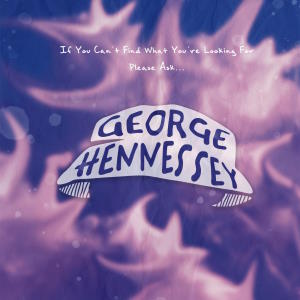 George Hennessey - If You Can't Find What You're Looking For Please Ask...