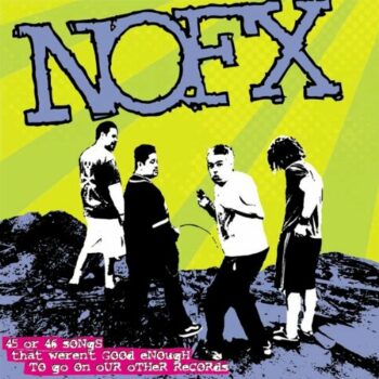 NOFX - 45 Or 46 Songs That Werent Good Enough To Go On Our Other Records
