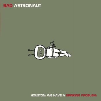 Bad Astronaut - Houston: We Have A Drinking Problem