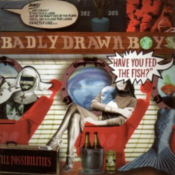 Badly Drawn Boy - Have You Fed The Fish?