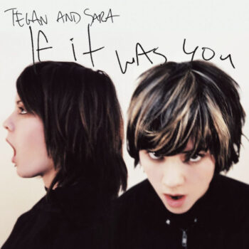 Tegan And Sara - If It Was You