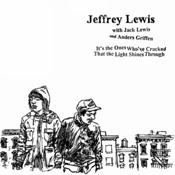 Jeffrey Lewis - It's The Ones Who've Cracked That The Light Shines Through