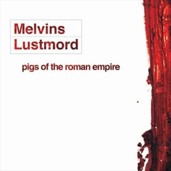 Melvins - Pigs Of The Roman Empire (mit Lustmord)