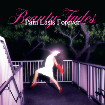 Beauty Fades, Pain Lasts Forever