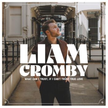 Liam Cromby - What Can I Trust, If I Can’t Trust True Love