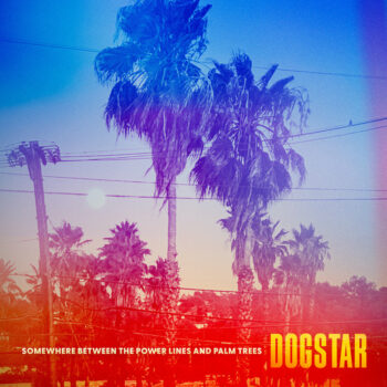 Dogstar - Somewhere Between The Power Lines And Palm Trees