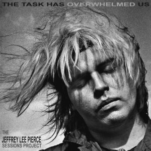 The Jeffrey Lee Pierce Sessions Project The Task has Overwhelmed Us Cover