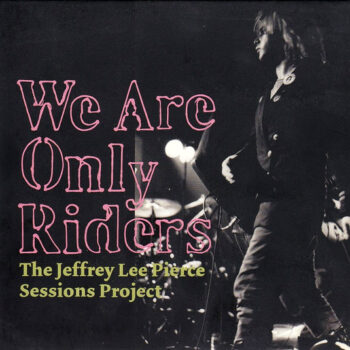 The Jeffrey Lee Pierce Sessions Project - We Are Only Riders