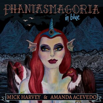 Mick Harvey - Phantasmagoria In Blue (mit Amanda Acevedo)