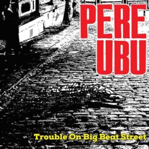 Peru Ubu: Trouble On Big Beat Street